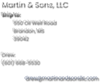 Martin & Sons, LLC Ship to: 550 Oil Well Road Brandon, MS 39042  Drew: (601) 668-5530                    drew@martinandsonsllc.com
